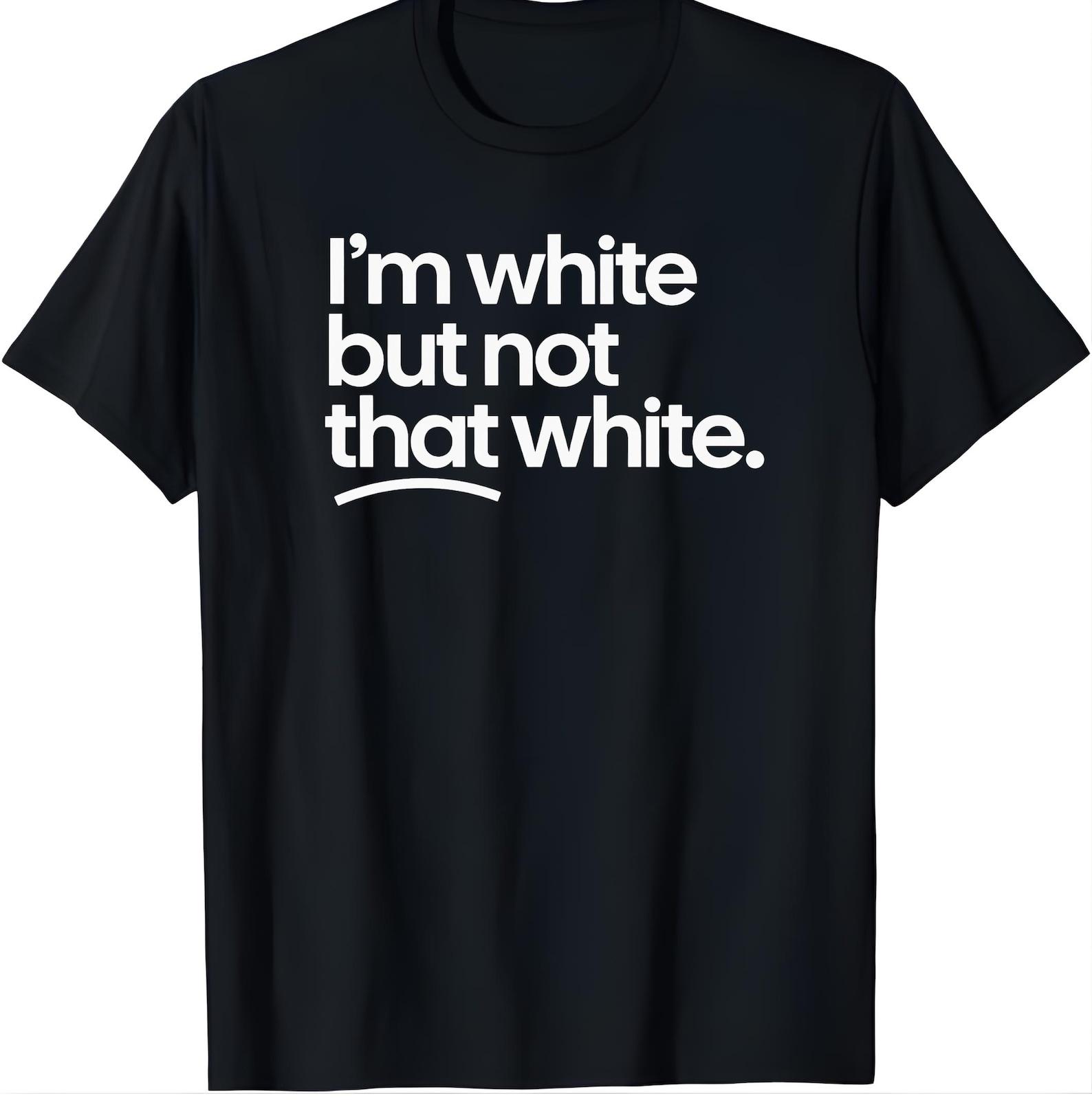 I’m White But Not That White Shirt – Funny Sarcastic Graphic Tee – Humor Statement T-Shirt – Unisex Casual Top L