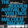 The Sudden Arrival of Violence by Malcolm Mackay Paperback Book 9781447290766
