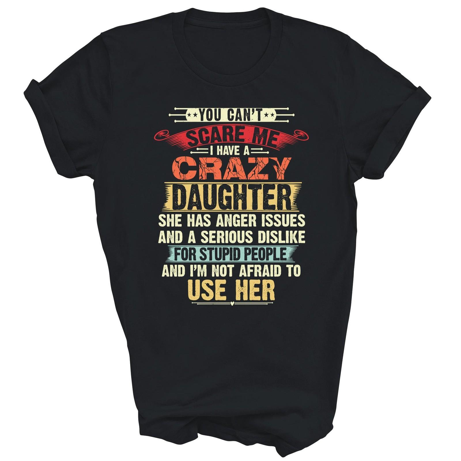 You Cant Scare Me I have A Crazy Daughter For Dad Mom M