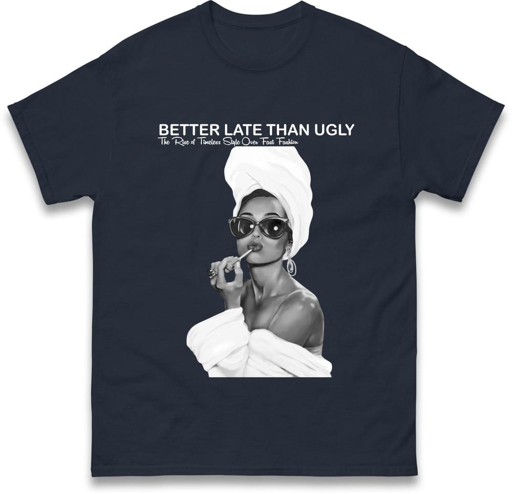 Better Late Than Ugly Tshirt Fashionable Retro Stateunisext Tee Trendy Classic