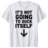 Funny Its Not Going To Suck Self Tshirt Sex Adult Humor Retro Humor Streetwear Tee Shirt Short Sleeve Unisex Loose Clothing
