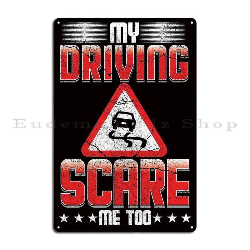 Funny My Driving Scare Me Too Novice Driver Driving School Tomgiantdesigns Metal Signs Wall Cave Design Tin Sign Poster