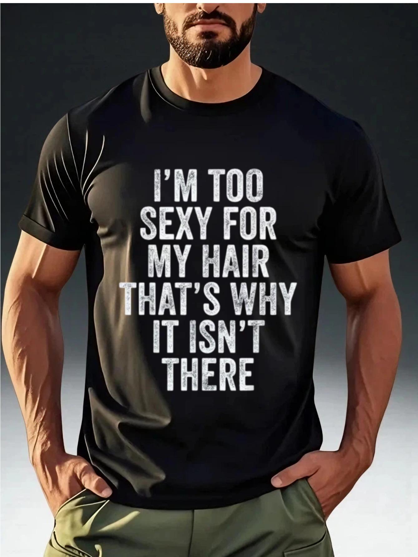 Men s Funny  I M TOO SEXY for MY HAIR  T-Shirt - Humorous Self-Deprecating Slogan Print XXXL