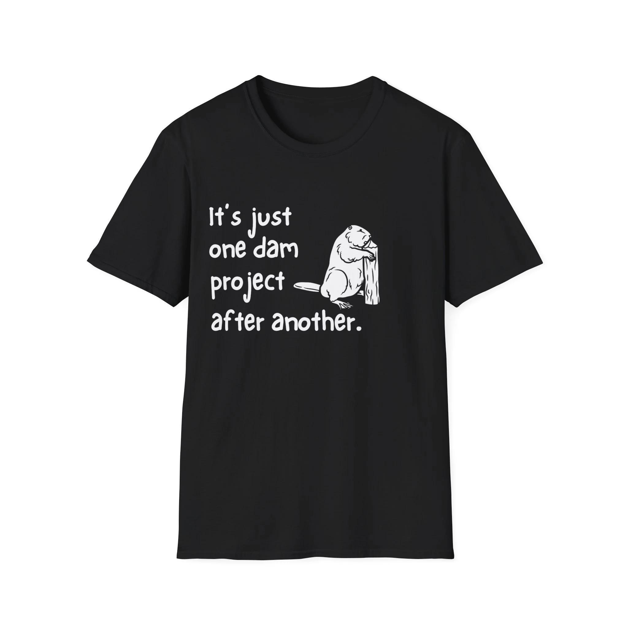 HOT SALE Its Just One Dam Project After Another Beaver Gift Unisex Softstyle T-Shirt Soft & Comfortable Graphic Fashion Tee 4XL