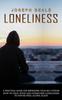 Książka Loneliness : A Practical Guide For Improving Your Self-esteem (How To Deal With And Overcome Loneliness To Never Feel Alone Again)