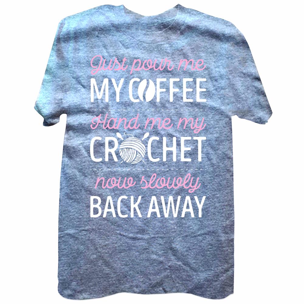 Just Pour Me My Coffee Hand Me My Crochet Funny Crocheting T Shirts Cotton Streetwear Short Sleeve Birthday Gifts Tshirt Unisex
