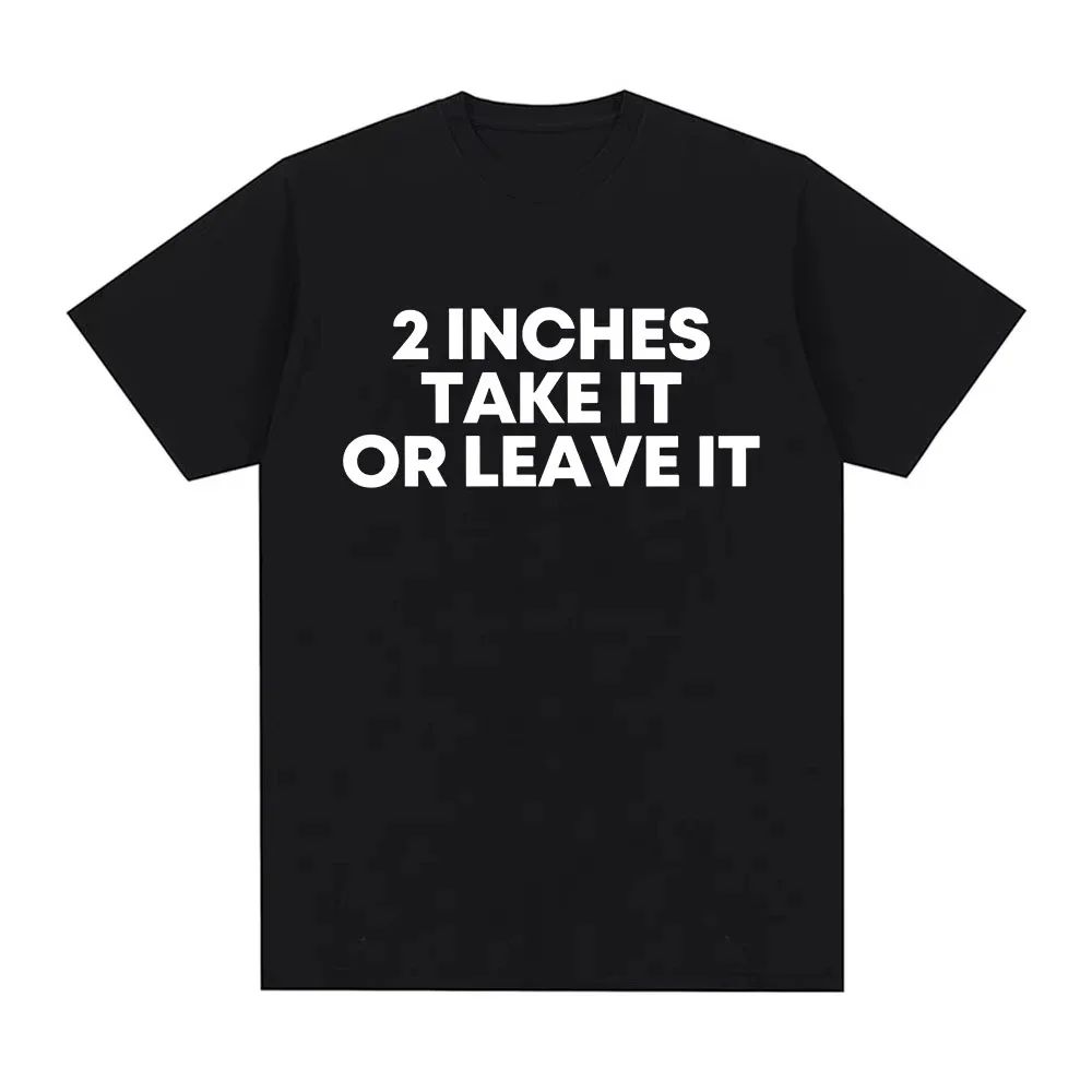

Funny T Shirt 2 Inches Take It or Leave Unhinged Inappropriate Joke Wiener Person Print Tshirts Casual Loose Tshirt Unisex S