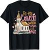 Be The Church When Service Is Over Christian Faith T-Shirt