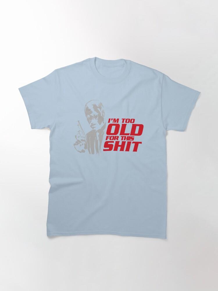 Lethal Weapon Action Movie American Police Motivational Im Too Old For This Shit Gifts For Movie Fans Classic T-Shirt