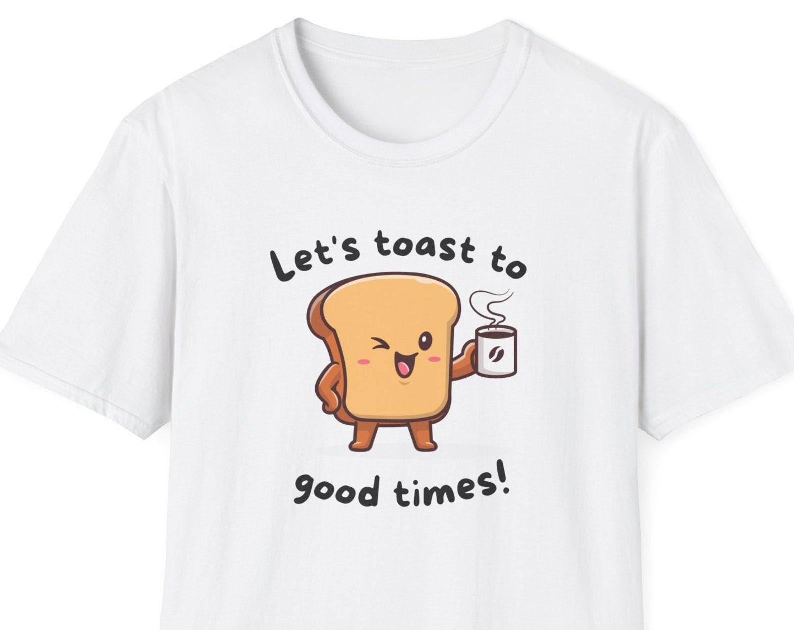 Funny Toast Shirt, Let s Toast to Good Times Pun Shirt, Toast Lover Gift, Gift for Pun Lover, Happy Gift for Friend, Birthday Gift L
