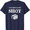 You Should Be Shoot Funny Sayings Photographer Cotton TShirt Graphic T Shirts Vintage Clothes Y2k Clothes Top Mens T Shirts