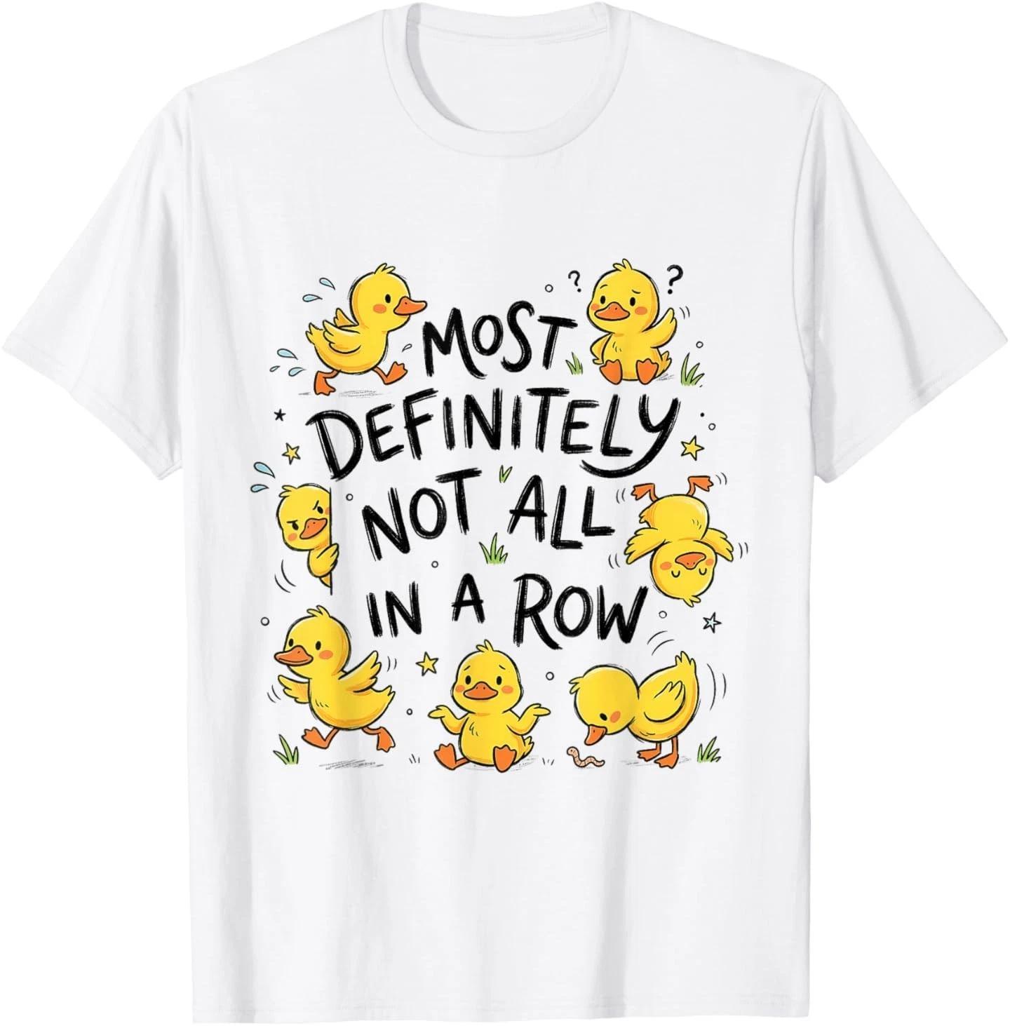 Most Definitely Not All in A Row Funny Duck T- Shirt S