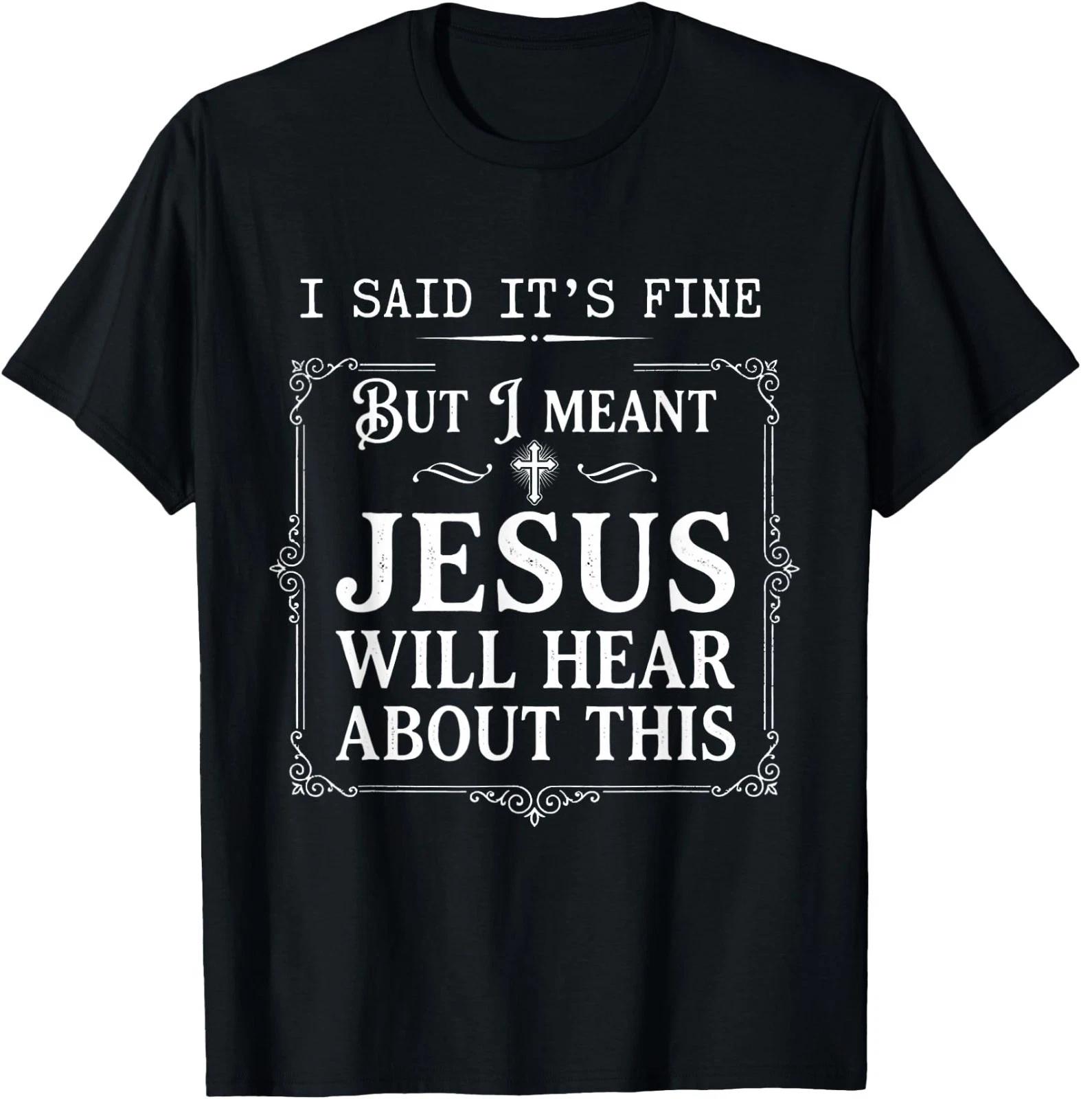 I Said It s Fine But I Meant Jesus Will Hear About This T-Shirt 120