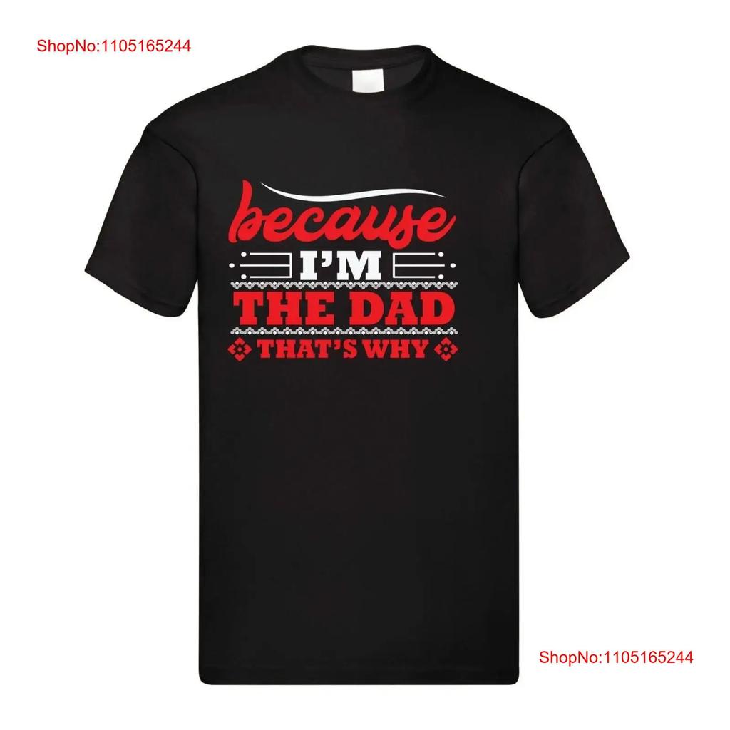 Because I M The Dad That S Why Funny Black T Shirt Adult Unisex Vintage Stylish Fashion Streetwear Designer Clothes Soft