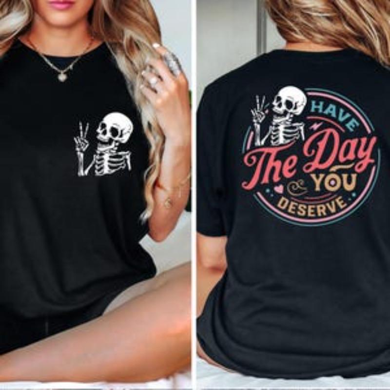 Have The Day You Deserve Unisex T-shirt, Inspirational Motivational Skeleton Unisex T-shirt, Positive Graphic Unisex T-shirt S