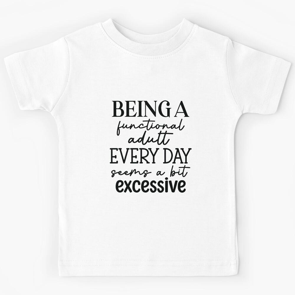 Funny Gift ideas - Being A Functional Adult Everyday Seems A Bit Excessive , Adulting Kids T-Shirt 150