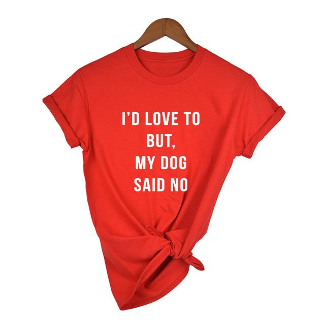 I D Love To But My Dog Said No Women T Shirt Summer Fashion Tumblr Shirt