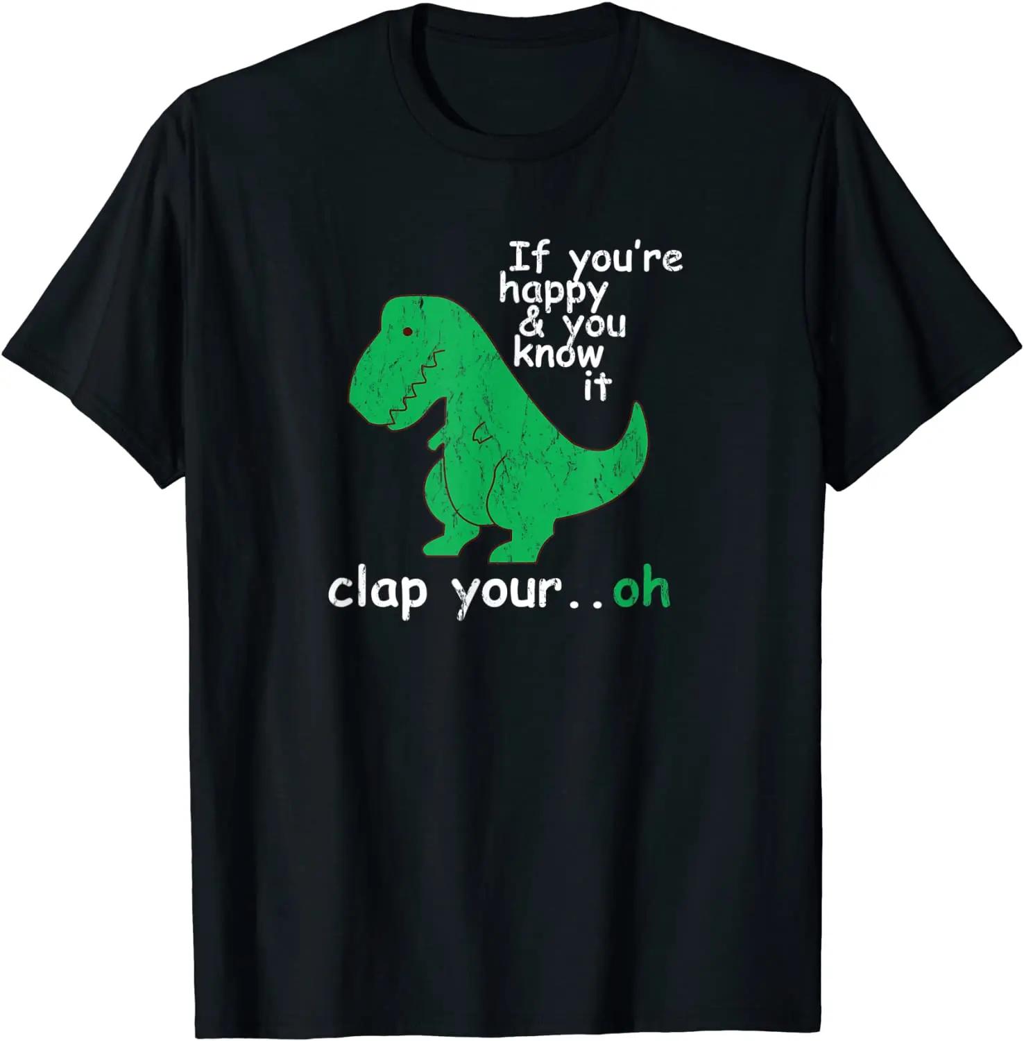 

T Rex If You re Happy and You Know It Clap Your Oh T-Shirt Casual Male T Shirt Company Cotton Tops & Tees Casual S