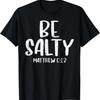Be Salty Matthew 5_13 Bible Verse God Jesus Faith Christian T-Shirt
