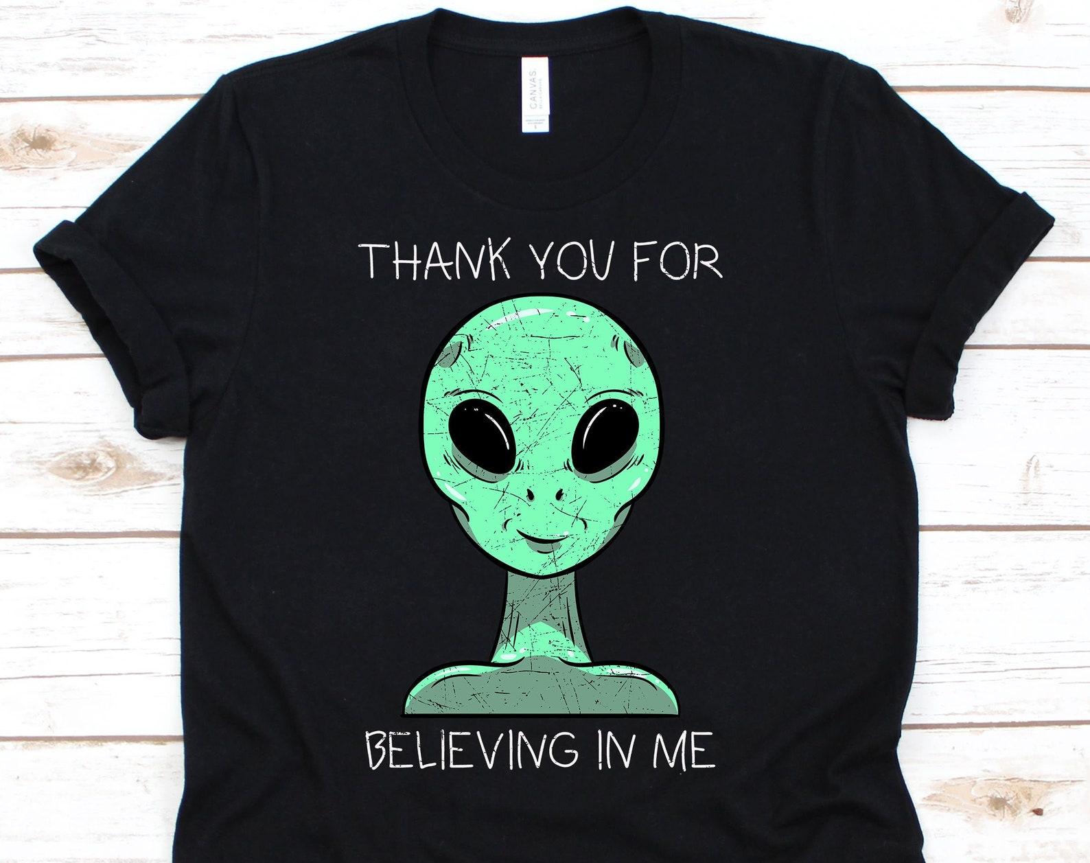 Thank You For Believing Me Shirt, Alien Face, Alien Costume, Alien Shirt, Sci-Fi, UFO, Extraterrestrial Gift, Space Shirt S