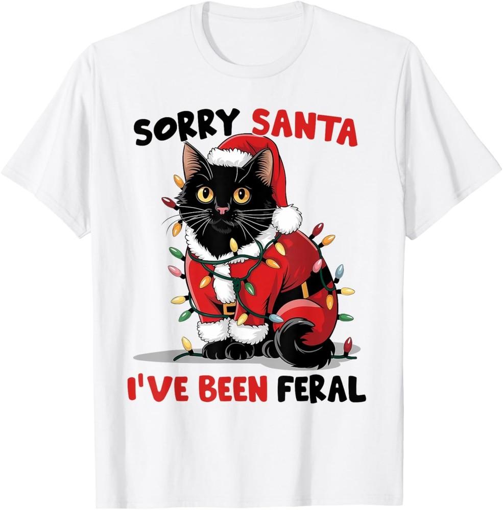 

Sorry Santa I ve Been Feral Black Cat Christmas Funny T-Shirt 4XL