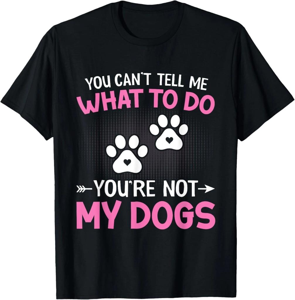 Dog Lover - You Can't Tell me What to do You're not My Dogs Unisex T-Shirt