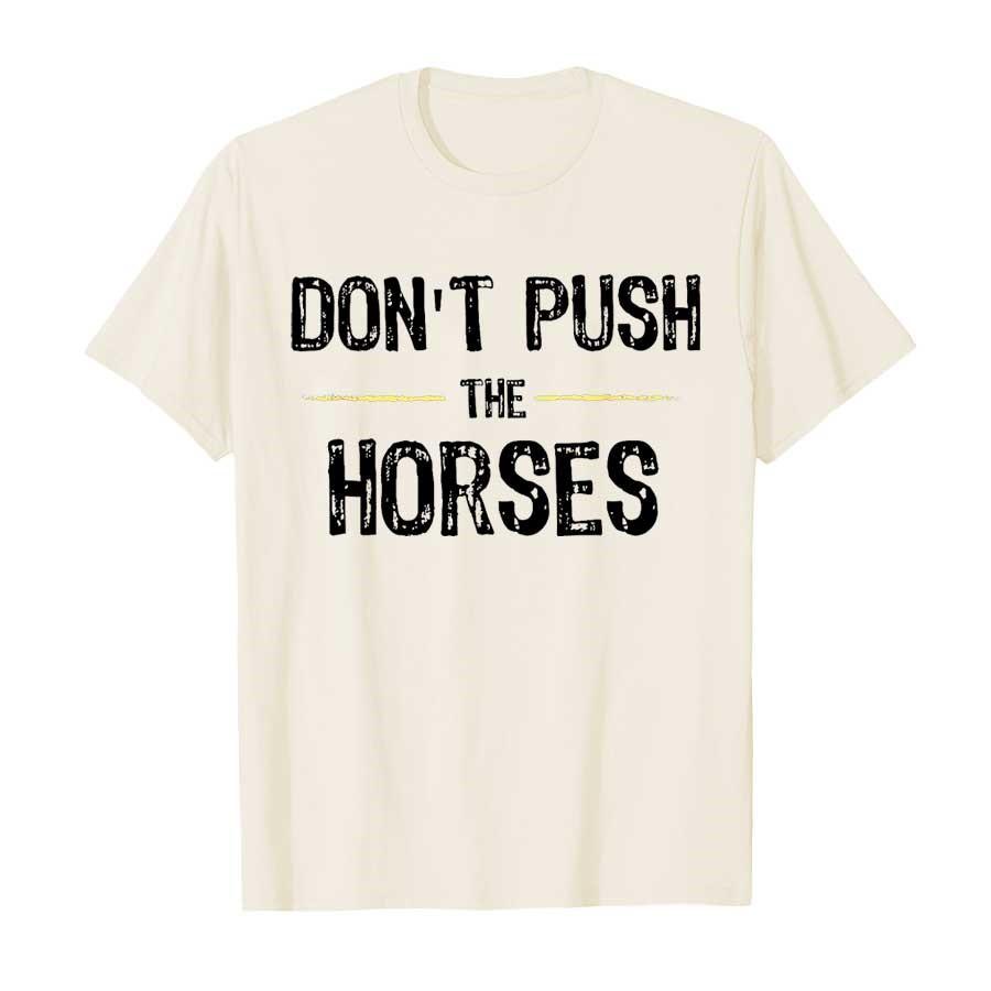 Don’t Push The Horses – Funny Meme Quote for Sarcastic Minds T-shirt Men Women Cotton T Shirts Short Sleeve Tops Soft Men Tee