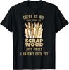 There Is No Scrap Wood Woodworking Woodworker Carpenter Gift Unisex T-Shirt