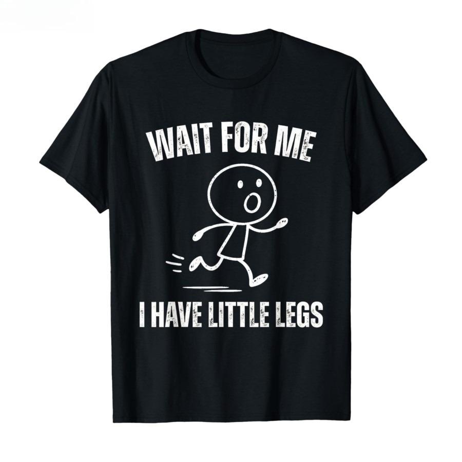 

2026 New Wait for Me I Have Little Legs Funny Running Meme Tshirt for Men Women Cotton T Shirts Short Sleeve Tops S