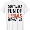 Don't Make Fun of Liberals Without Me Funny T-Shirt Unisex T-Shirt
