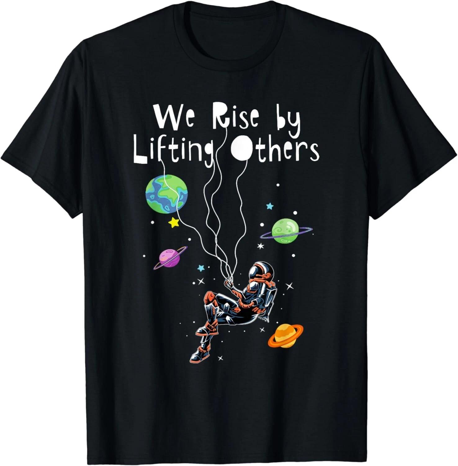 We Rise by Lifting Others Positive Motivational Quote Space Gifts Unisex T-Shirt S