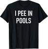 I Pee In Pools, Funny, Jokes, Sarcastic Sayings T-Shirt