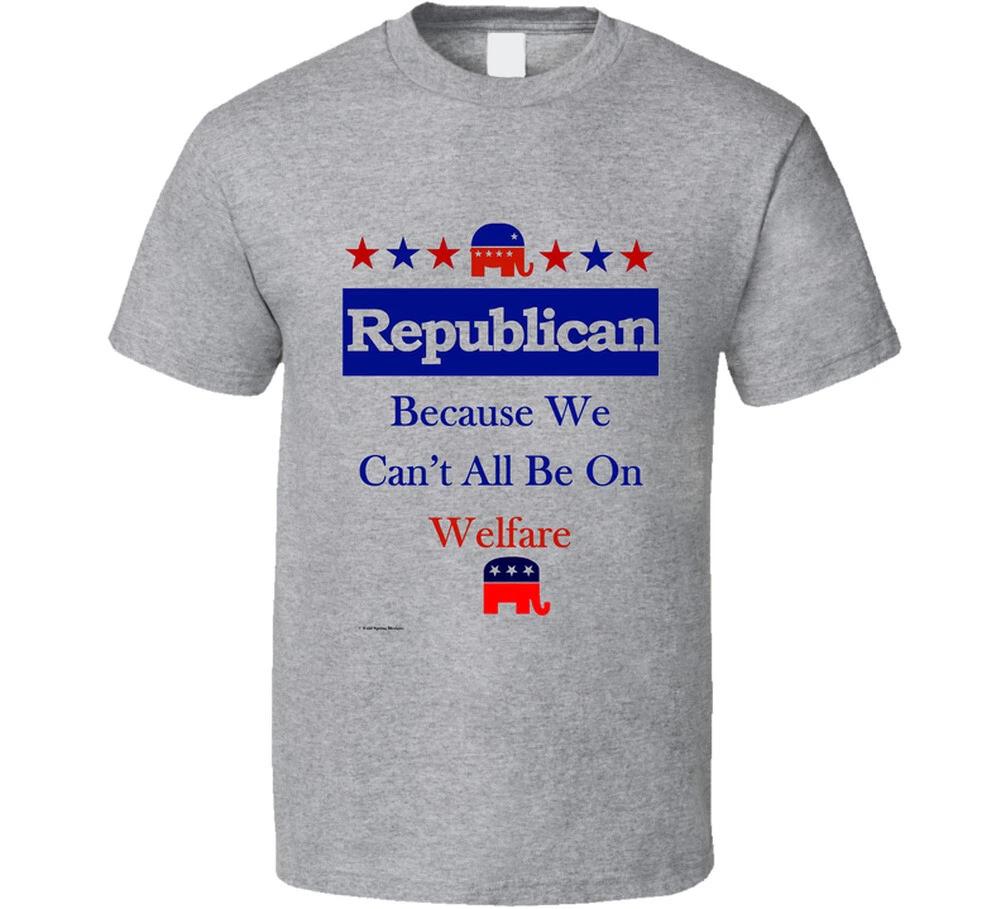 

Republican Because We Cant All Be On Welfare Funny Gift T Shirt 2XL