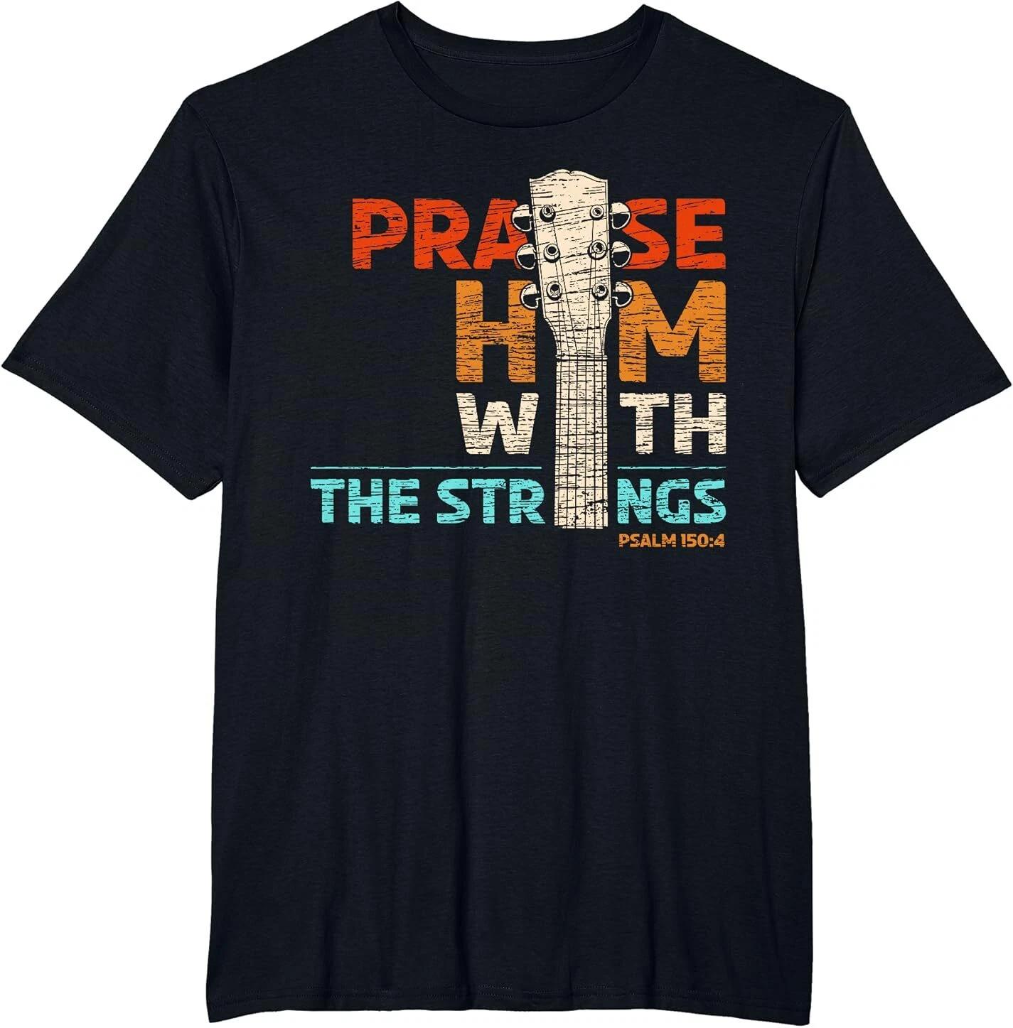 Men s and Women s T-shirts NEW Praise Him With Strings - Psalm 150 Christian Guitar Player T-Shirt S-3XL S