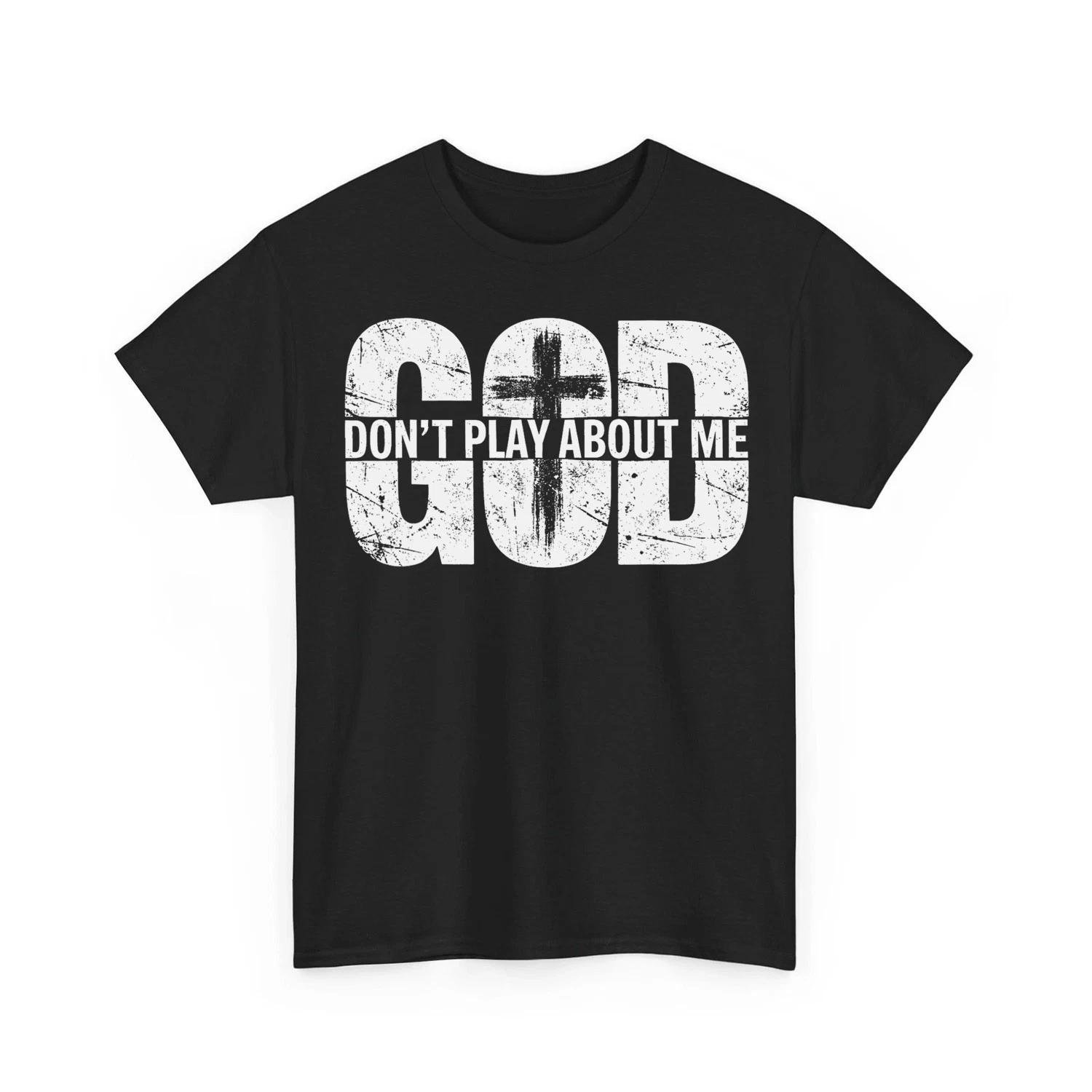 

God Dont Play About Me Inspirational Faith Jesus Lover Unisex 100% Cotton T-shirt Mens Tees Top M