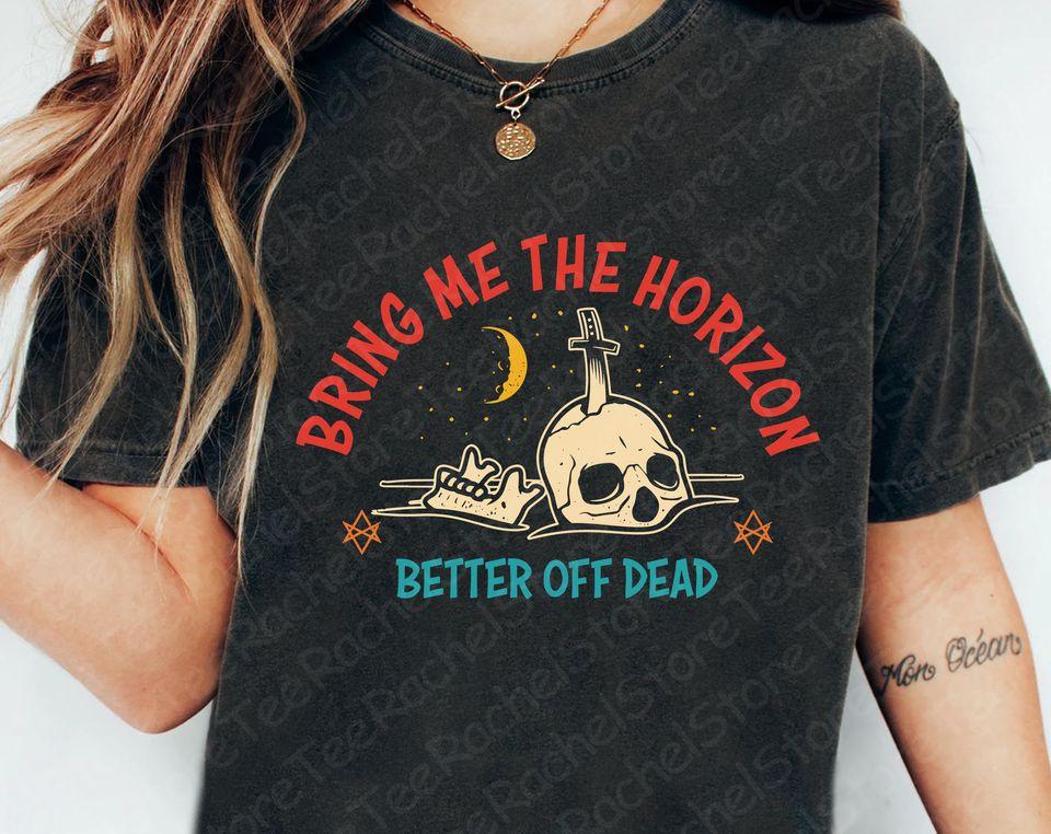 

Bring Me The Horizon Better Off Dead T-Shirt, Funny Vintage Tee Classic T-shirt L