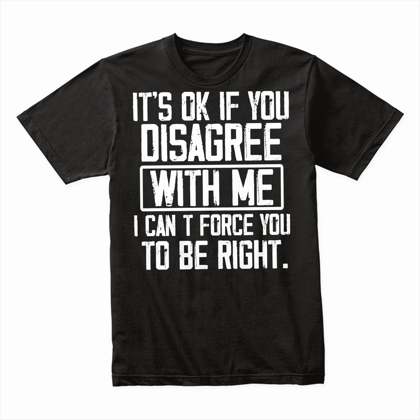 It s OK If You Disagree With Me T-Shirt, Funny Sarcastic Tee, Witty Humor Shirt XL