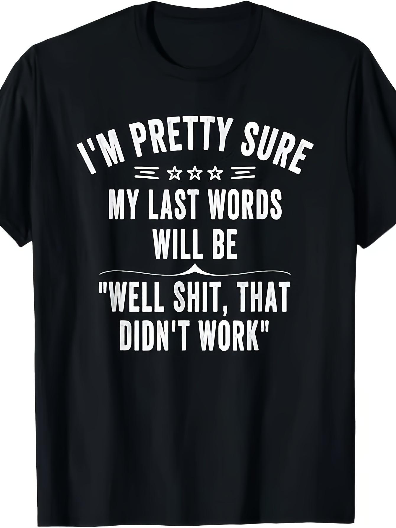

NEW LIMITED Funny Saying I m Pretty Sure My Last Words Will Be Tee T Shirt S 3XLSame Style 2026 Summer Shirt Sleeved Printed T Shirt 180G 5XL різнокольоровий