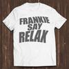 Frankie Say Relax Tee Best Gift for Friends TV Series Quote Style Gamer Cult Meme Movie Music Mens Kids T Shirt C2152