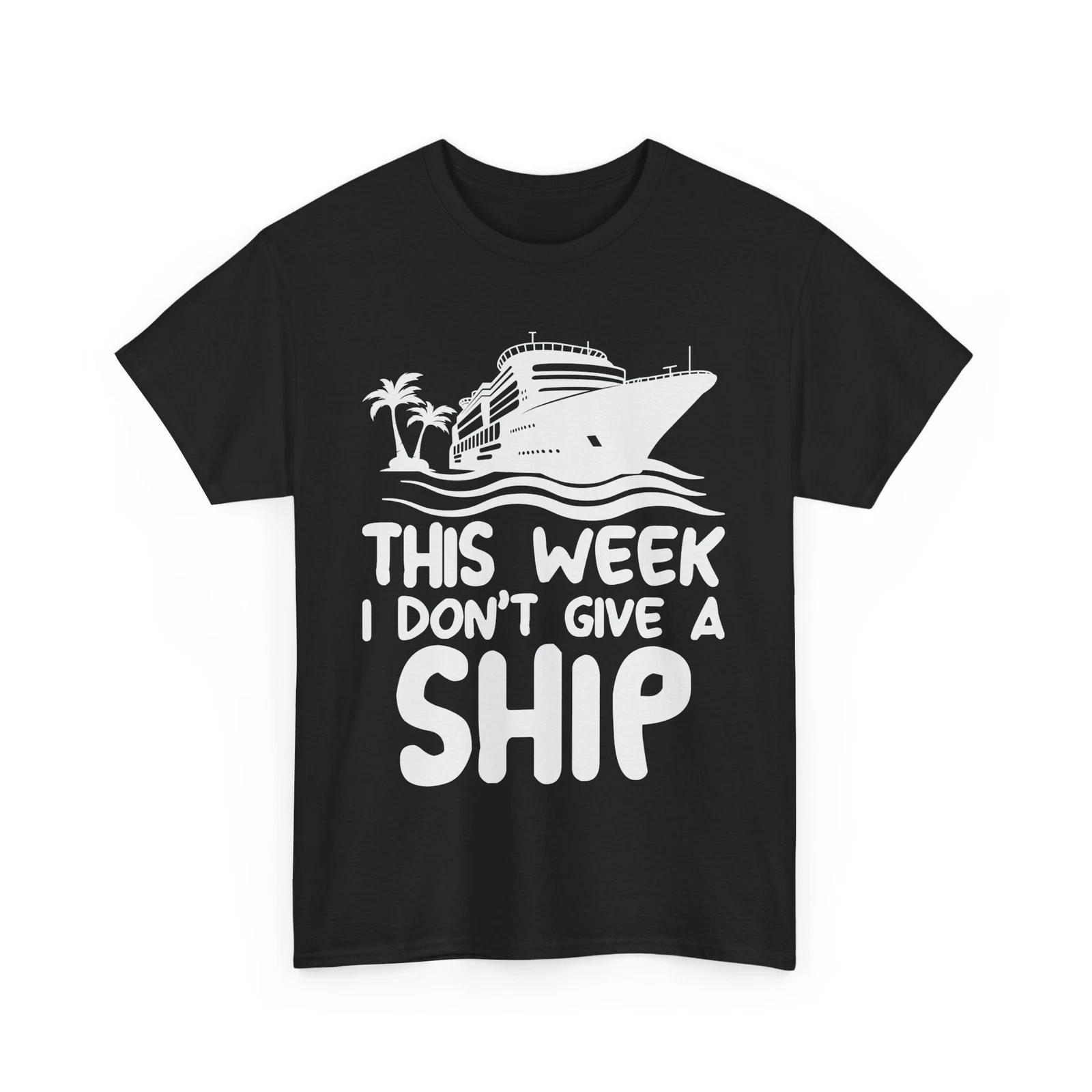 This Week Don t Give a Ship Cruise Trip Vacation funny T-Shirt 4XL