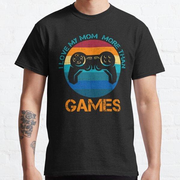 I Love My Mom More Than Games Gift Classic TShirt S3xl