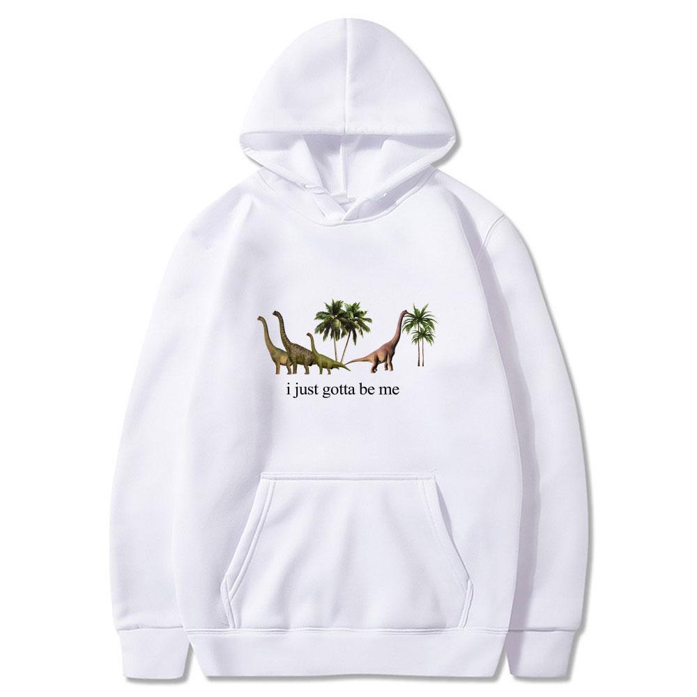 I Just Gotta Be Me Funny Dinosaur Meme Hoodies Men's Women Clothing Fashion Harajuku Tops Fleece Casual Sweatshirts and Hoodies