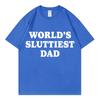 Worlds Sluttiest Dad Funny Meme T Shirt High Quality Fashion Short Sleeve Tshirts Summer Casual Loose Cotton Tshirt Unisex