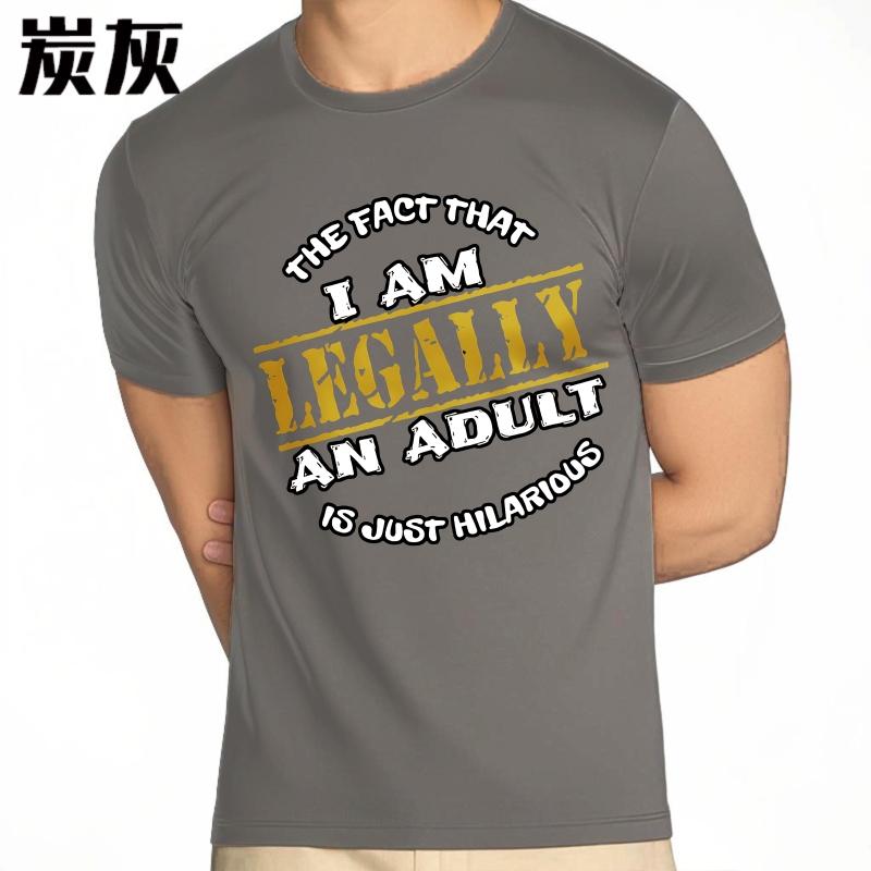 Big Size Summer Unisex T Shirt The Fact That I Am Legally An Adult Is Just Hilarious Short Sleeve Adult Oneck Tees