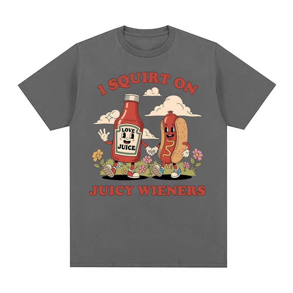 I Squirt on Juicy Wieners Graphic T Shirt Funny Raunchy Meme T Shirts Men Women Adult Humor Casual Male Cotton Oversized T-shirt