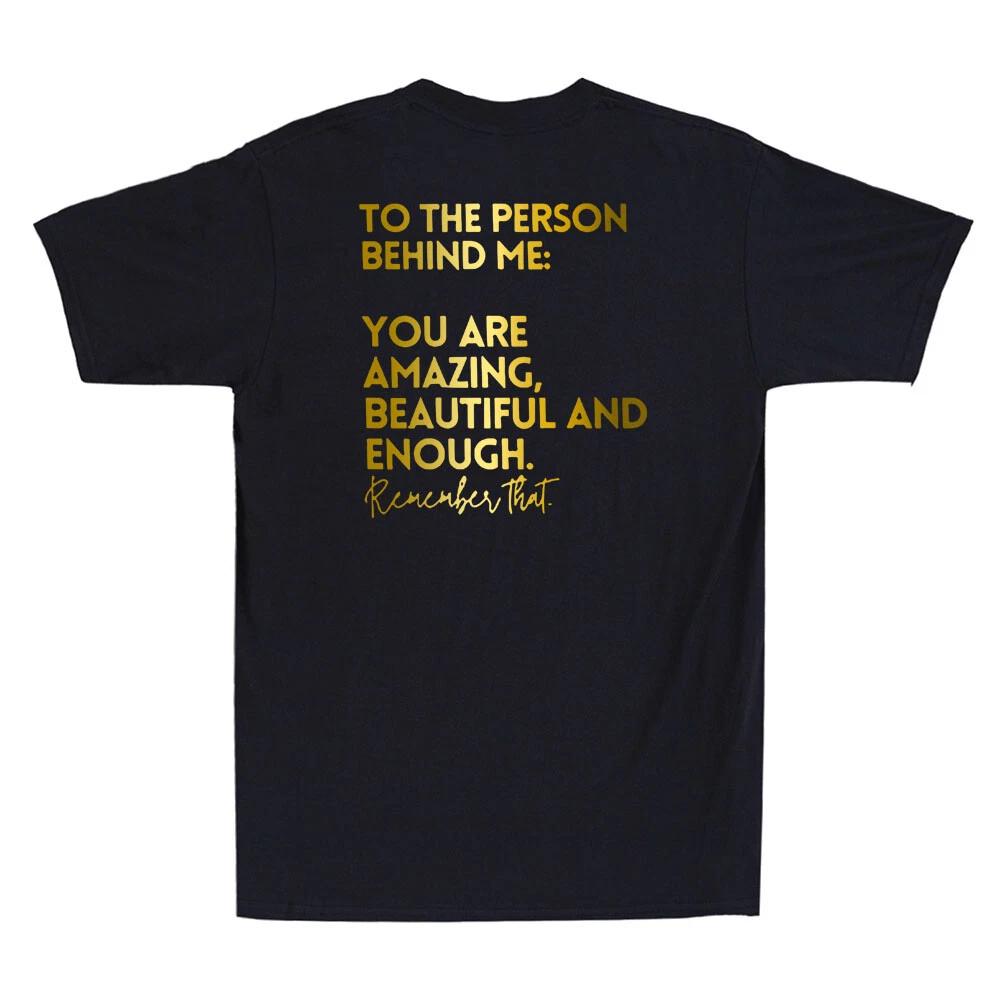 To the Person Behind Me You Are Amazing Beautiful and Enough (on back) T-Shirt XXXL