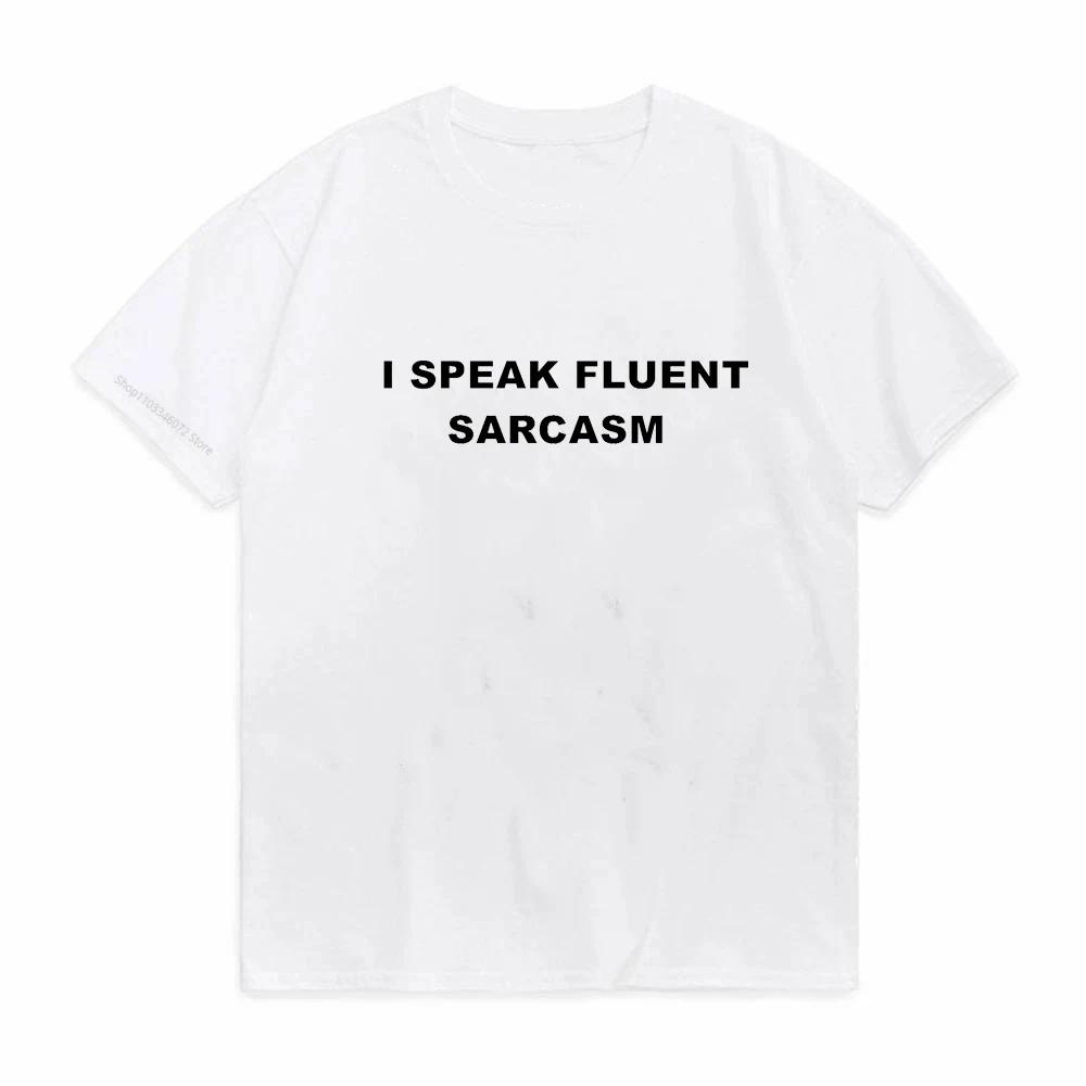 I Speak Fluent Sarcasm Print T Shirt Cute Unisex Short Sleeve O Neck Loose Tshirt Summer Ladies Tee Shirt Tops S