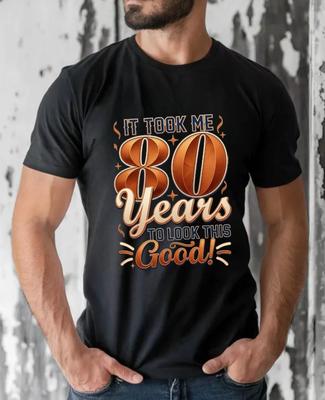 It Took Me 80 Years Birthday T-Shirt - Father Day Looking This Good Funny Tee