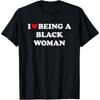 I Love Being A Black Woman T-Shirt
