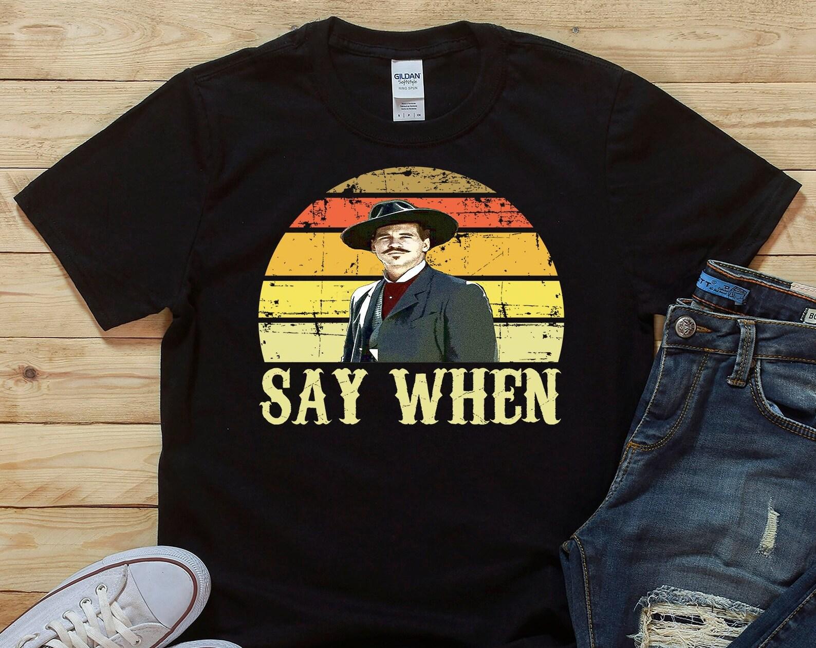 Say When - Doc Holliday Tombstone Quote - Unisex T-Shirt S